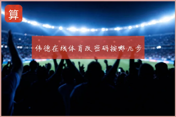 伟德在线体育改密码按哪几步